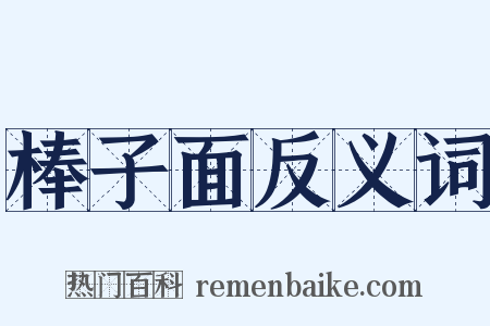 棒子面反义词是什么意思的图片